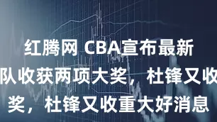 红腾网 CBA宣布最新决定，广东队收获两项大奖，杜锋又收重大好消息